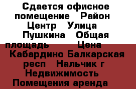 Сдается офисное помещение › Район ­ Центр › Улица ­ Пушкина › Общая площадь ­ 20 › Цена ­ 700 - Кабардино-Балкарская респ., Нальчик г. Недвижимость » Помещения аренда   